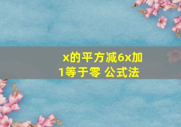 x的平方减6x加1等于零 公式法